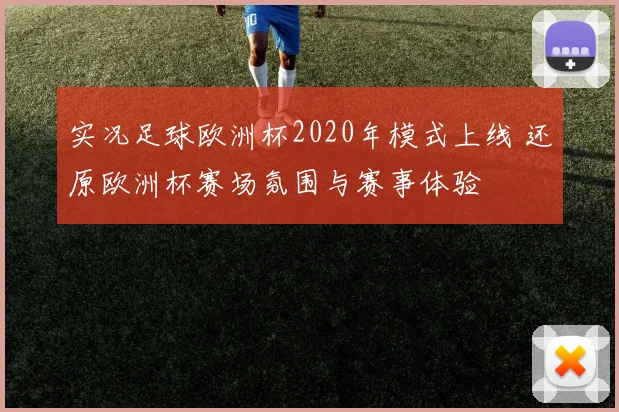 实况足球欧洲杯2020年模式上线 还原欧洲杯赛场氛围与赛事体验