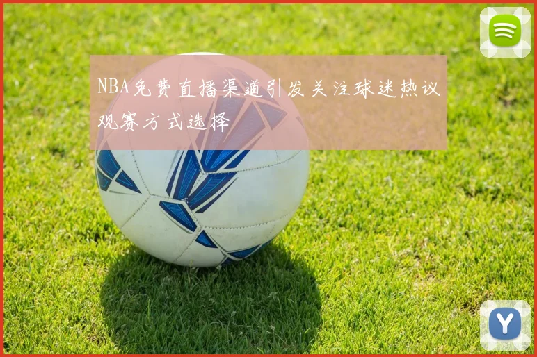 NBA免费直播渠道引发关注球迷热议观赛方式选择