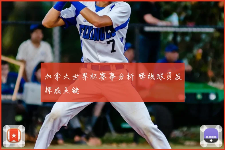 加拿大世界杯赛事分析 锋线球员发挥成关键