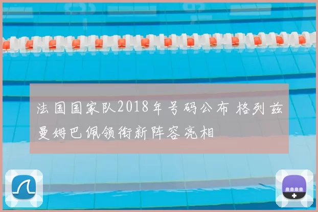 法国国家队2018年号码公布 格列兹曼姆巴佩领衔新阵容亮相