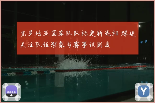 克罗地亚国家队队标更新亮相 球迷关注队伍形象与赛事识别度